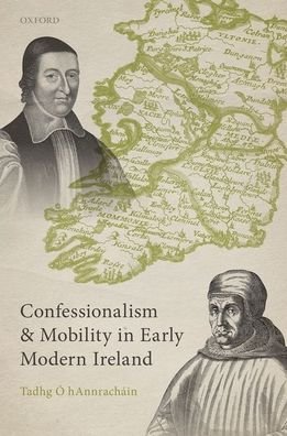 Cover for O hAnnrachain, Tadhg (Professor in the School of History, Professor in the School of History, University College Dublin, Ireland) · Confessionalism and Mobility in Early Modern Ireland (Hardcover Book) (2021)