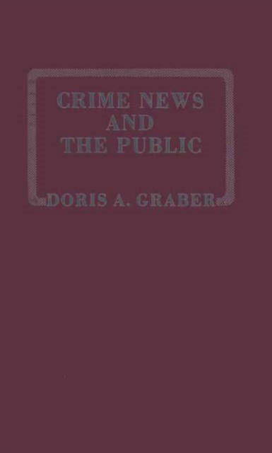 Crime News and the Public. - Doris Graber - Kirjat - ABC-CLIO - 9780275904913 - maanantai 15. syyskuuta 1980