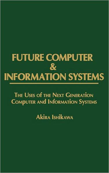 Future Computer and Information Systems: The Uses of the Next Generation Computer and Information Systems - Akira Ishikawa - Livros - ABC-CLIO - 9780275920913 - 16 de julho de 1986