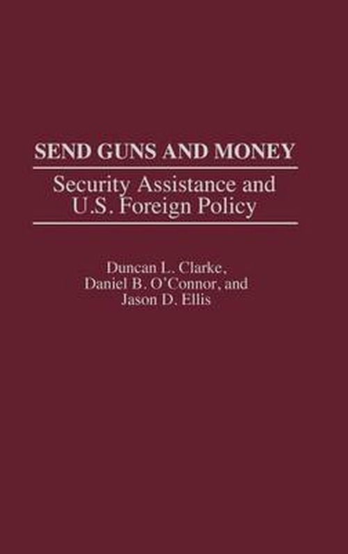 Cover for Duncan L. Clarke · Send Guns and Money: Security Assistance and U.S. Foreign Policy (Hardcover Book) (1997)