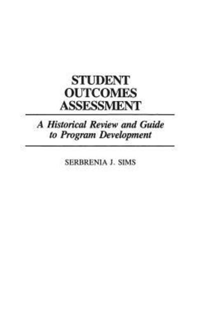 Student Outcomes Assessment: A Historical Review and Guide to Program Development - Serbrenia J. Sims - Books - Bloomsbury Publishing Plc - 9780313275913 - January 30, 1992