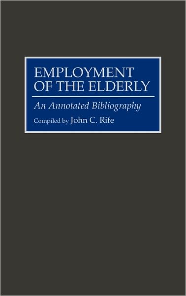 Cover for John Rife · Employment of the Elderly: An Annotated Bibliography - Bibliographies and Indexes in Gerontology (Hardcover Book) [Annotated edition] (1995)