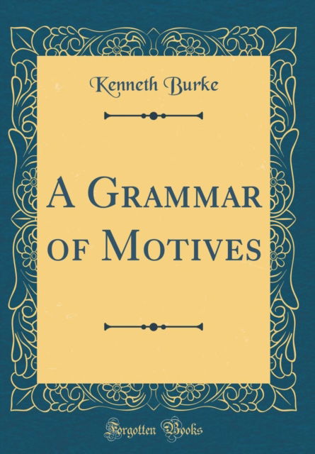 Cover for Kenneth Burke · A Grammar of Motives (Classic Reprint) (Hardcover Book) (2019)