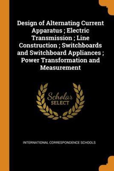 Cover for International Correspondence Schools · Design of Alternating Current Apparatus; Electric Transmission; Line Construction; Switchboards and Switchboard Appliances; Power Transformation and Measurement (Paperback Book) (2018)