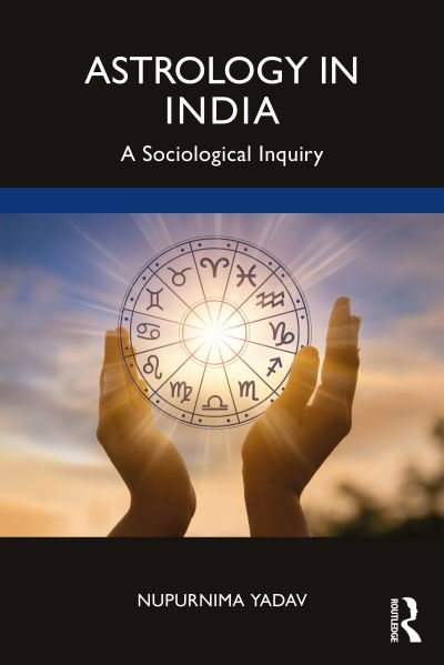 Cover for Yadav, Nupurnima (University of Delhi, New Delhi) · Astrology in India: A Sociological Inquiry (Paperback Book) (2021)