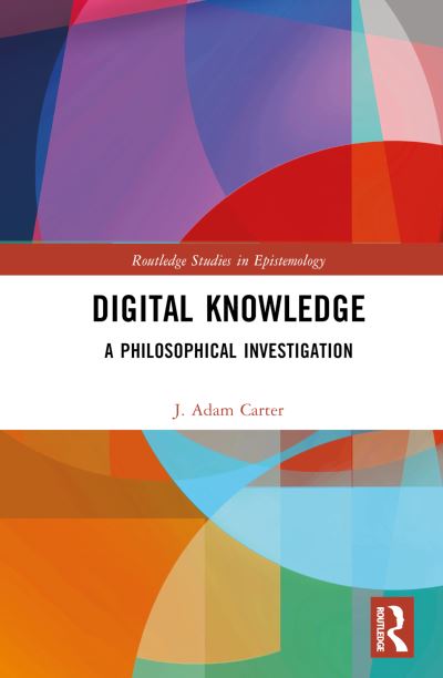 Cover for Carter, J. Adam (University of Glasgow, UK) · Digital Knowledge: A Philosophical Investigation - Routledge Studies in Epistemology (Hardcover Book) (2024)