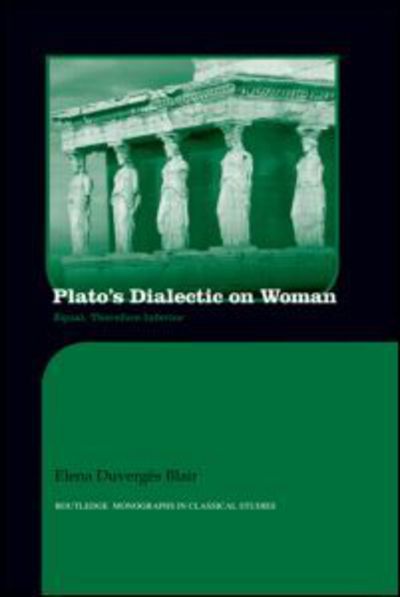 Cover for Elena Blair · Plato's Dialectic on Woman: Equal, Therefore Inferior - Routledge Monographs in Classical Studies (Hardcover Book) (2012)