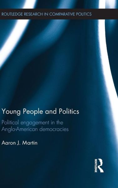 Cover for Aaron Martin · Young People and Politics: Political Engagement in the Anglo-American Democracies - Routledge Research in Comparative Politics (Hardcover Book) (2012)