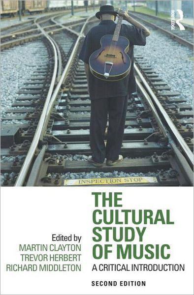 The Cultural Study of Music: A Critical Introduction - Martin Clayton - Libros - Taylor & Francis Ltd - 9780415881913 - 9 de noviembre de 2011