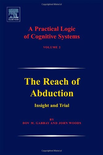 A Practical Logic of Cognitive Systems: The Reach of Abduction: Insight and Trial - Gabbay, Dov M. (King's College London, UK) - Books - Elsevier Science & Technology - 9780444517913 - June 1, 2005
