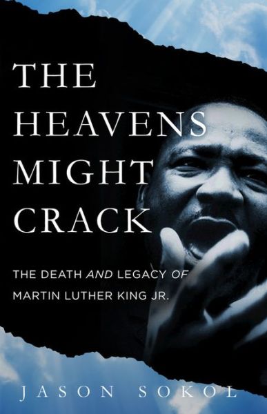 Cover for Jason Sokol · The Heavens Might Crack: The Death and Legacy of Martin Luther King Jr. (Inbunden Bok) (2018)