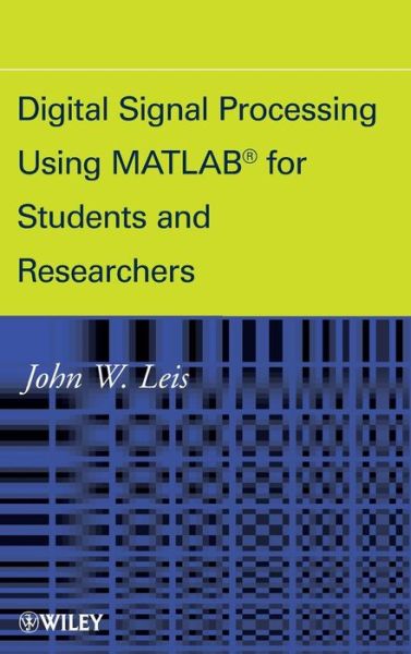 Cover for John W. Leis · Digital Signal Processing Using MATLAB for Students and Researchers (Hardcover Book) (2011)
