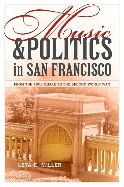 Cover for Leta E. Miller · Music and Politics in San Francisco: From the 1906 Quake to the Second World War - California Studies in 20th-Century Music (Innbunden bok) (2011)