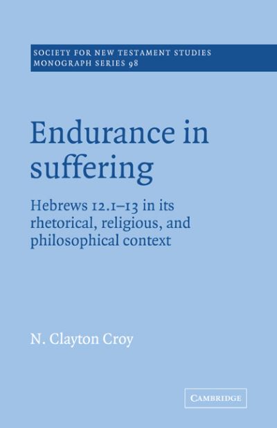 Cover for Croy, N. Clayton (Emory University, Atlanta) · Endurance in Suffering: Hebrews 12:1-13 in its Rhetorical, Religious, and Philosophical Context - Society for New Testament Studies Monograph Series (Paperback Book) (2005)