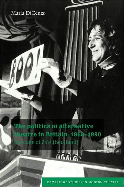 Cover for DiCenzo, Maria (Wilfrid Laurier University, Ontario) · The Politics of Alternative Theatre in Britain, 1968–1990: The Case of 7:84 (Scotland) - Cambridge Studies in Modern Theatre (Paperback Bog) (2006)