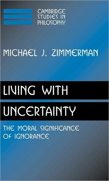 Cover for Zimmerman, Michael J. (University of North Carolina, Greensboro) · Living with Uncertainty: The Moral Significance of Ignorance - Cambridge Studies in Philosophy (Hardcover Book) (2008)