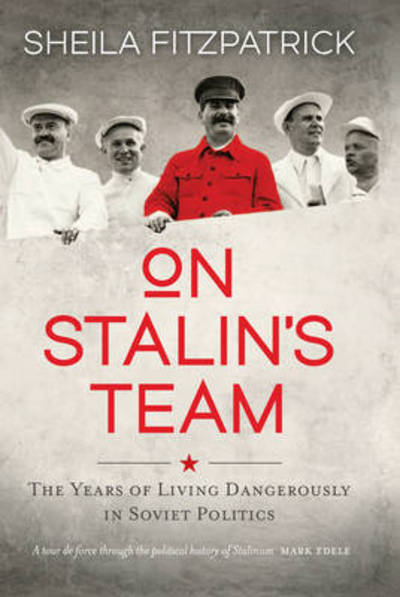 Cover for Sheila Fitzpatrick · On Stalin's Team: The Years of Living Dangerously in Soviet Politics (Hardcover Book) (2015)