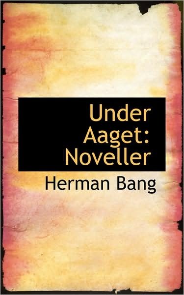 Under Aaget: Noveller - Herman Bang - Boeken - BiblioLife - 9780559514913 - 1 november 2008