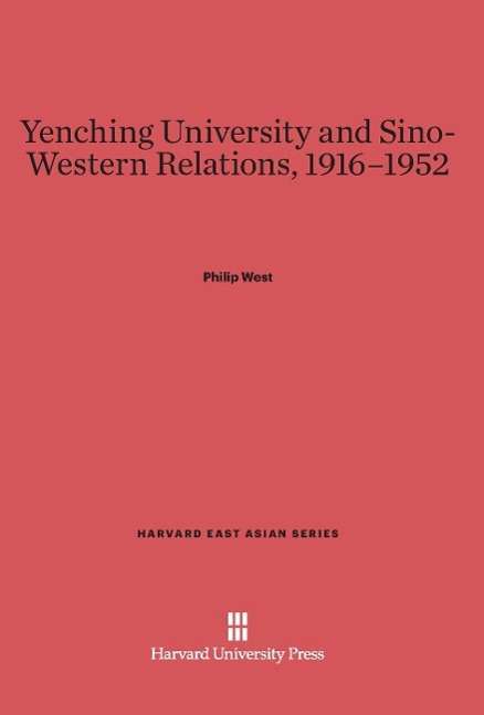 Cover for Philip West · Yenching University and Sino-Western Relations, 1916-1952 (Hardcover bog) (1976)