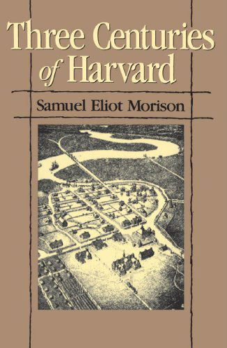 Cover for Samuel Eliot Morison · Three Centuries of Harvard, 1636–1936 (Paperback Book) (1986)