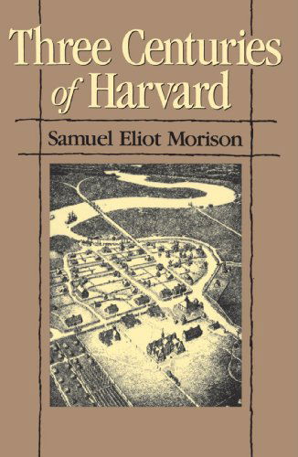 Cover for Samuel Eliot Morison · Three Centuries of Harvard, 1636–1936 (Pocketbok) (1986)