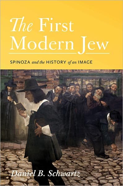 Cover for Daniel B. Schwartz · The First Modern Jew: Spinoza and the History of an Image (Hardcover Book) (2012)