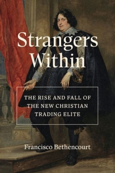 Cover for Francisco Bethencourt · Strangers Within: The Rise and Fall of the New Christian Trading Elite (Hardcover Book) (2024)