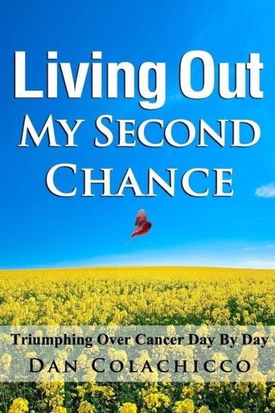 Cover for Dan A. Colachicco · Living Out My Second Chance : Triumphing Over Cancer Day By Day (Pocketbok) (2017)