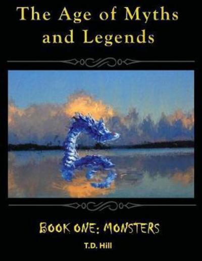 Cover for T D Hill · The Age of Myths and Legends: Book One: Monsters - Age of Myths and Legends (Paperback Book) (2017)