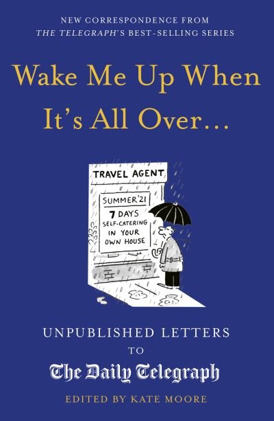 Cover for Kate Moore · Wake Me Up When It's All Over...: Unpublished Letters to The Daily Telegraph - Daily Telegraph Letters (Gebundenes Buch) (2021)
