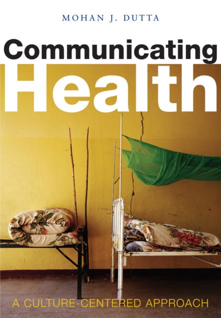 Cover for Mohan J. Dutta · Communicating Health: A Culture-centered Approach (Hardcover Book) (2007)