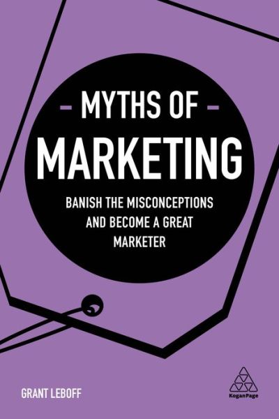 Cover for Grant Leboff · Myths of Marketing: Banish the Misconceptions and Become a Great Marketer - Business Myths (Paperback Book) (2020)