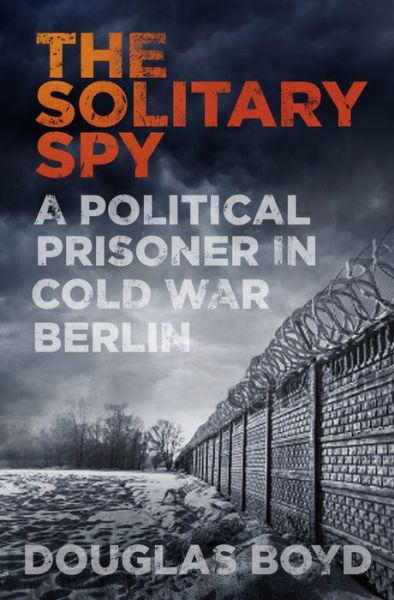 Cover for Douglas Boyd · The Solitary Spy: A Political Prisoner in Cold War Berlin (Paperback Bog) (2020)