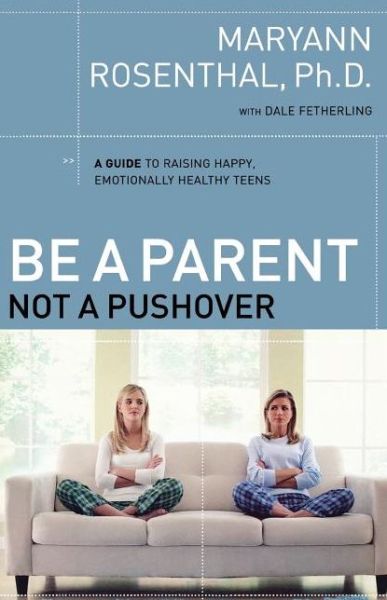 Be a Parent, Not a Pushover: a Guide to Raising Happy, Emotionally Healthy Teens - Maryann Rosenthal - Books - Thomas Nelson Publishers - 9780785218913 - November 5, 2006