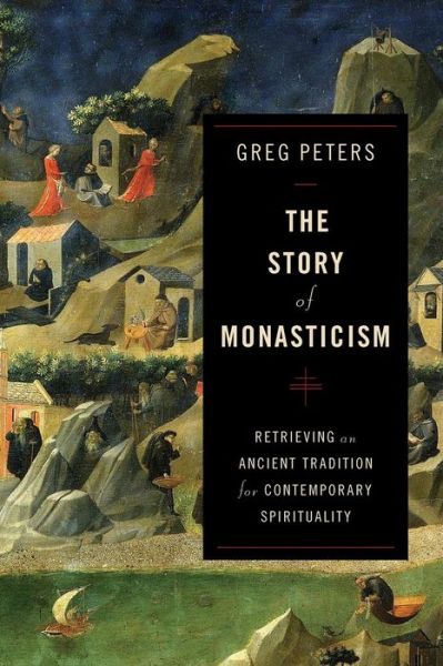 Cover for Greg Peters · The Story of Monasticism – Retrieving an Ancient Tradition for Contemporary Spirituality (Paperback Book) (2015)
