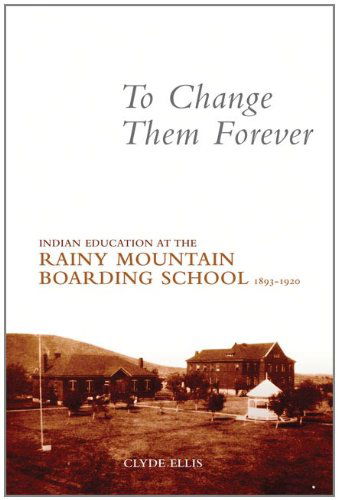 Cover for Clyde Ellis · To Change Them Forever: Indian Education at the Rainy Mountain Boarding School, 1893–1920 (Paperback Book) (2008)