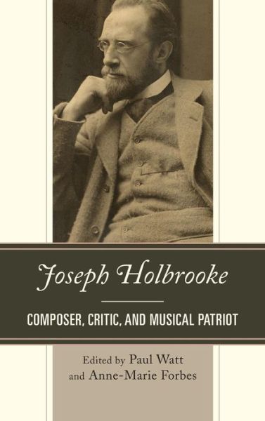 Cover for Paul Watt · Joseph Holbrooke: Composer, Critic, and Musical Patriot (Hardcover Book) (2014)