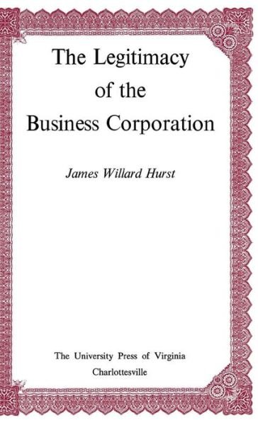 Cover for Hurst James Willard · The Legitimacy of the Business Corporation in the Law of the United States, 1780-1970 (Hardcover Book) (1970)