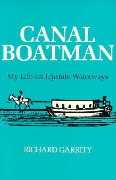 Canal Boatman: My Life on Upstate Waterways - Richard G Garrity - Kirjat - Syracuse University Press - 9780815601913 - sunnuntai 1. heinäkuuta 1984