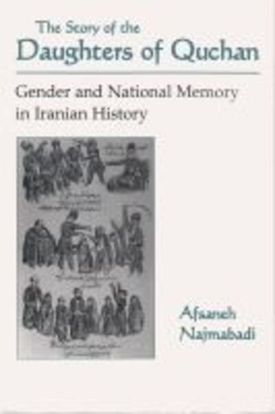 Cover for Afsaneh Najmabadi · The Story of the Daughters of Quchan: Gender and National Memory in Iranian History - Modern Intellectual and Political History of the Middle East (Paperback Book) (1998)