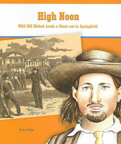 Cover for Eric Fein · High Noon: Wild Bill Hickok Leads a Shoot-out in Springfield (Rosen Classroom Primary Source) (Taschenbuch) (2004)