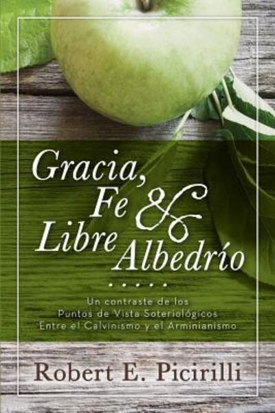 Gracia, Fe & Libre Albedrio - Robert E Picirilli - Boeken - Randall House Publications - 9780892659913 - 21 juni 2016