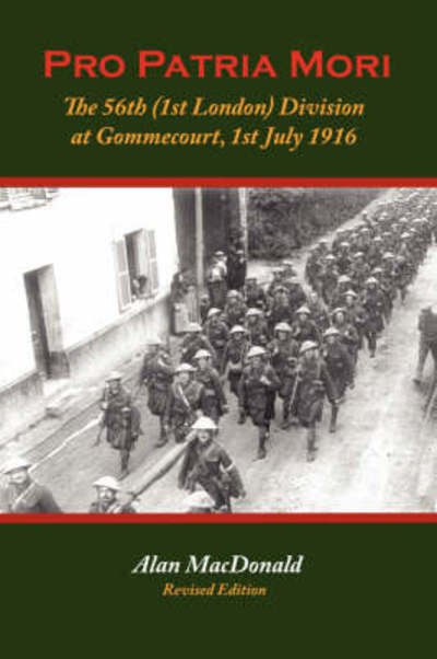 Pro Patria Mori: The 56th (1st London) Division at Gommecourt, 1st July 1916 - Alan MacDonald - Livres - Iona Books - 9780955811913 - 28 juillet 2008