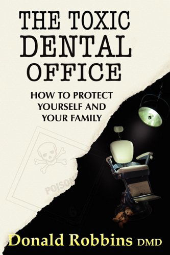 Cover for Donald Robbins · The Toxic Dental Office: How to Protect Yourself and Your Family (Paperback Book) (2009)