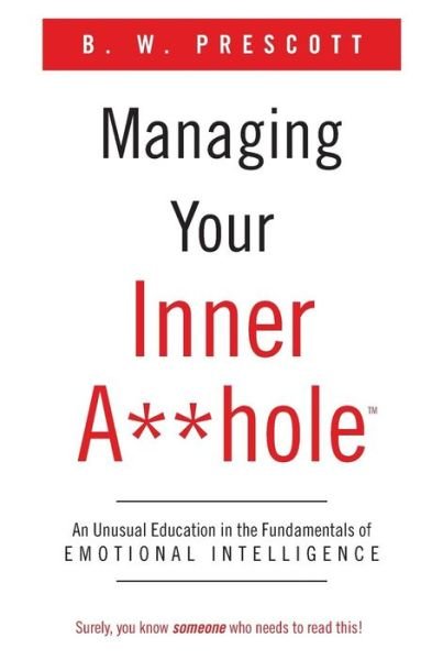 Cover for B W Prescott · Managing Your Inner A**hole: an Unusual Education in the Fundamentals of Emotional Intelligence (Paperback Bog) [First edition] (2014)