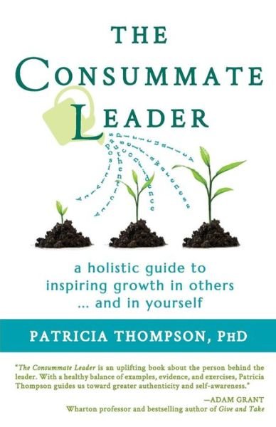 Cover for Patricia Thompson · The Consummate Leader: a Holistic Guide to Inspiring Growth in Others ... and in Yourself (Pocketbok) (2014)