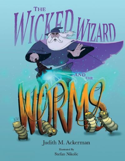 Cover for Judith M. Ackerman · The Wicked Wizard and the Worms (Hardcover Book) (2025)
