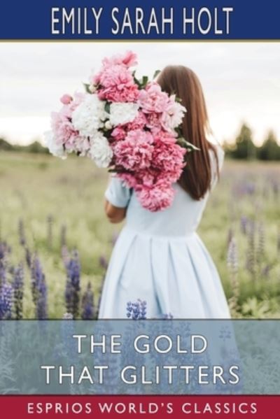 Emily Sarah Holt · The Gold that Glitters (Esprios Classics) (Paperback Book) (2024)