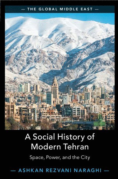 Cover for Rezvani Naraghi, Ashkan (University of Tehran, Iran) · A Social History of Modern Tehran: Space, Power, and the City - The Global Middle East (Paperback Book) (2025)