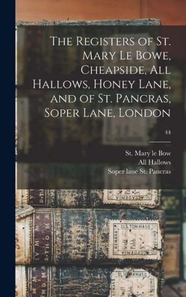 Cover for Eng St Mary Le Bow (Parish London · The Registers of St. Mary Le Bowe, Cheapside, All Hallows, Honey Lane, and of St. Pancras, Soper Lane, London; 44 (Hardcover bog) (2021)